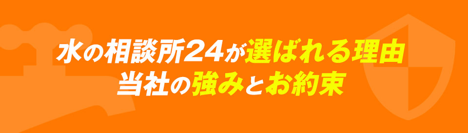 水の相談所24が選ばれる理由・当社の強みとお約束